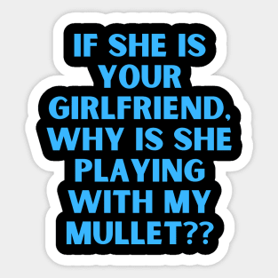 If She Is Your Girlfriend Why Is She Playing With My Mullet Sticker